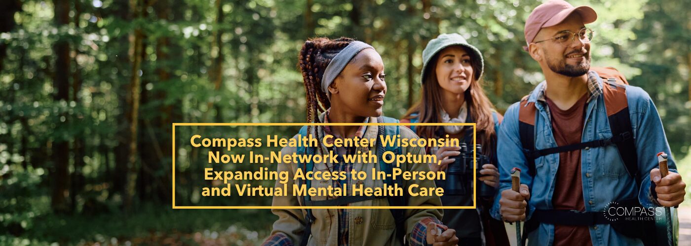 Compass Health Center Wisconsin Now In-Network with Optum, Expanding Access to In-Person and Virtual Mental Health Care 