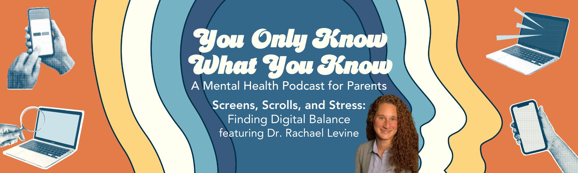 You Only Know What You Know | Screens, Scrolls, and Stress: Finding Digital Balance featuring Dr. Rachael Levine, Ph.D., LCP 