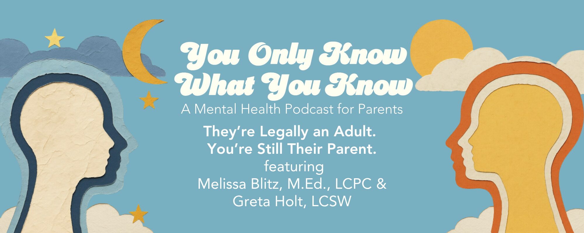 You Only Know What You Know | They’re Legally an Adult. You’re Still Their Parent. featuring Melissa Blitz, M.Ed., LCPC and Greta Holt, LCSW 