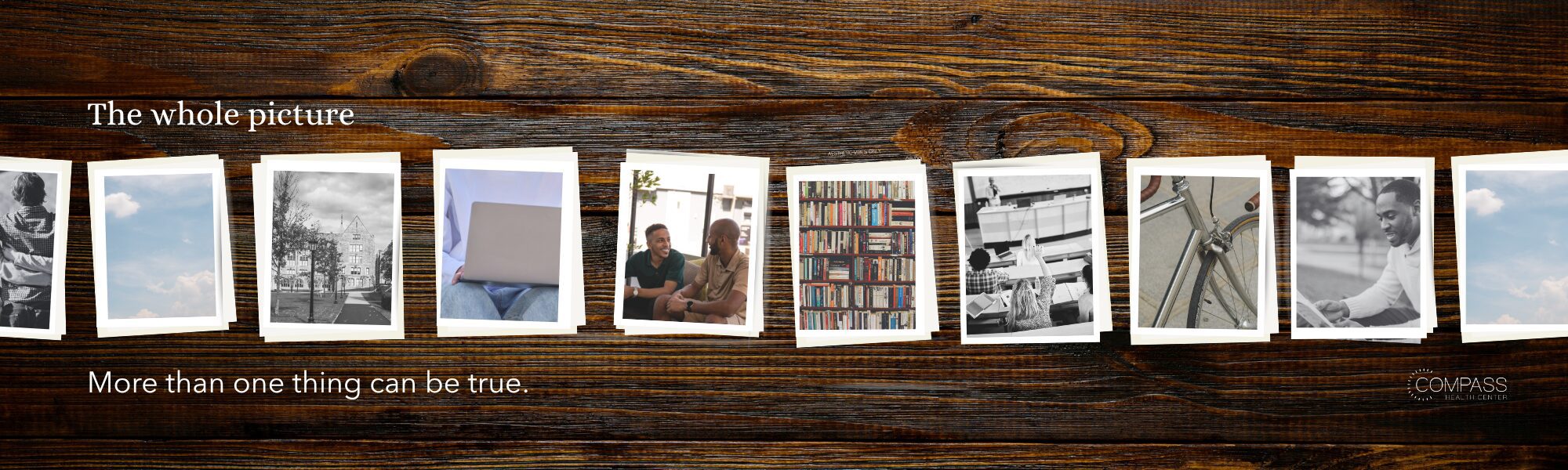 A row of small photographs laid on a dark wood surface, depicting varied scenes including a child from behind, a cloudy sky, a historic building, someone using a laptop, two men talking, a bookshelf, a classroom, a bicycle, and a man reading outdoors. Text reads "The whole picture" and "More than one thing can be true," with the Compass Health Center logo in the bottom right corner.