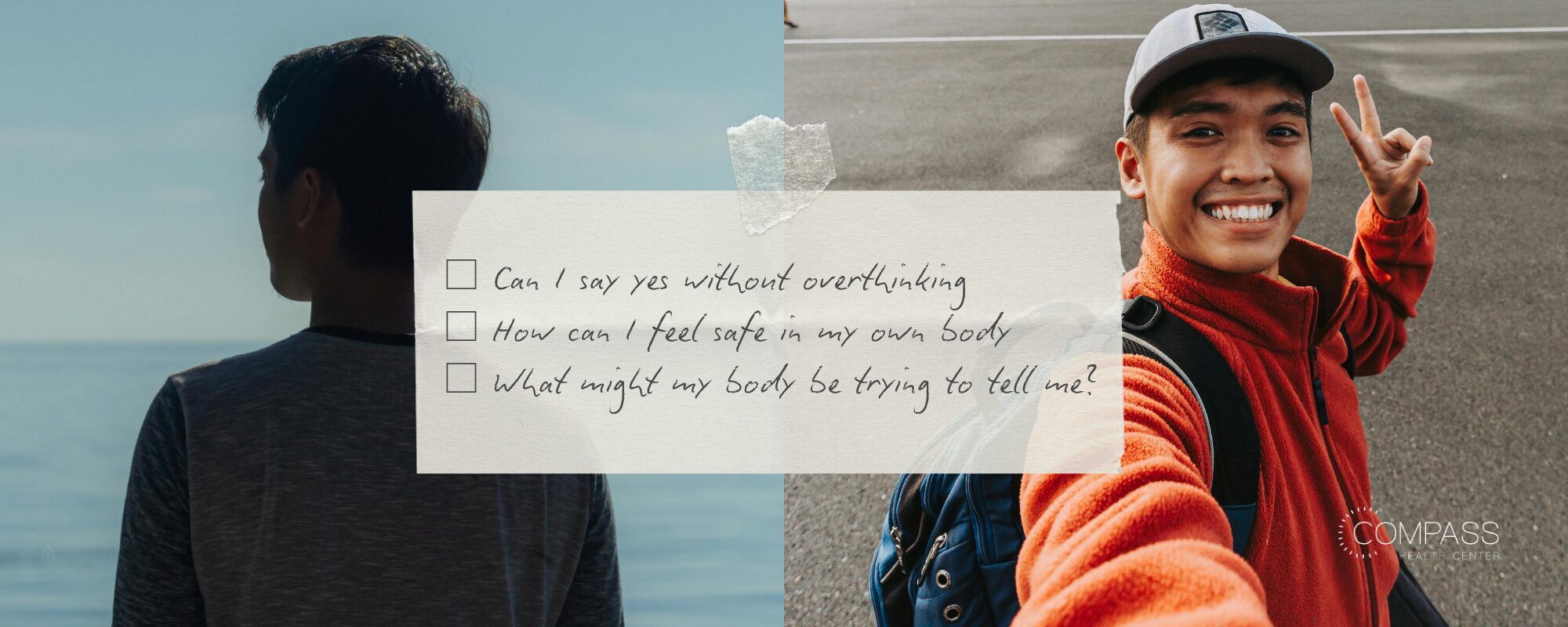 A split image: on the left, a person seen from behind looks out at the ocean under a blue sky; on the right, a smiling young man in an orange jacket and baseball cap holds up a peace sign while taking a selfie on a road. A handwritten checklist between them reads "Can I say yes without overthinking," "How can I feel safe in my own body," and "What might my body be trying to tell me?" The Compass Health Center logo appears in the bottom right corner.